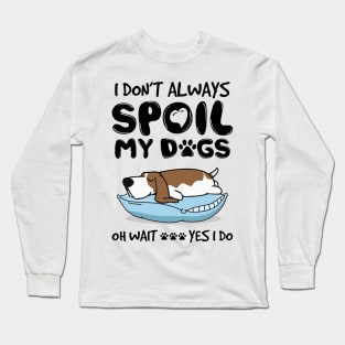 I Don't Always Spoil My Dogs Long Sleeve T-Shirt